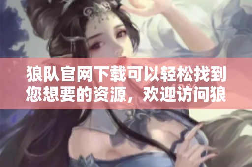 狼队官网下载可以轻松找到您想要的资源，欢迎访问狼队下载界面！