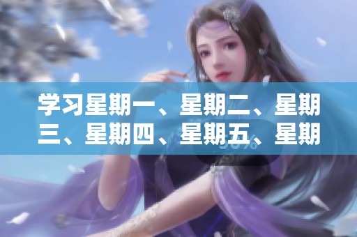 学习星期一、星期二、星期三、星期四、星期五、星期六和星期日的英语读音方法。