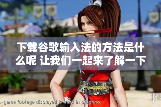 下载谷歌输入法的方法是什么呢 让我们一起来了解一下吧
