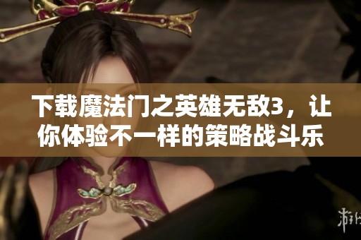 下载魔法门之英雄无敌3，让你体验不一样的策略战斗乐趣