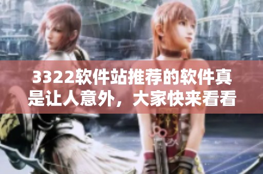 3322软件站推荐的软件真是让人意外，大家快来看看有哪些好用的吧