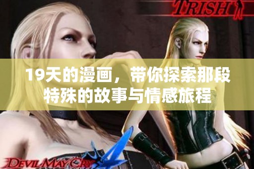 19天的漫画，带你探索那段特殊的故事与情感旅程