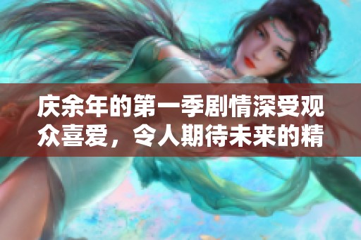 庆余年的第一季剧情深受观众喜爱，令人期待未来的精彩发展