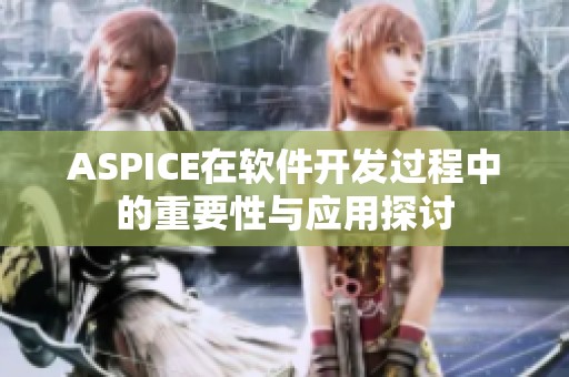 ASPICE在软件开发过程中的重要性与应用探讨
