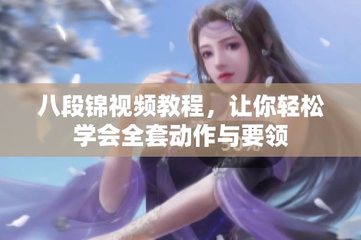 八段锦视频教程，让你轻松学会全套动作与要领