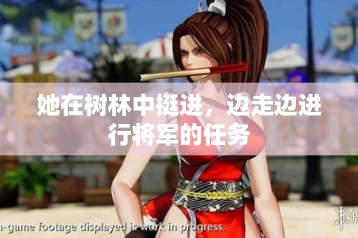 她在树林中挺进，边走边进行将军的任务