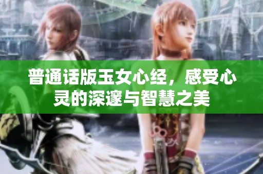 普通话版玉女心经，感受心灵的深邃与智慧之美