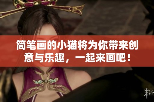 简笔画的小猫将为你带来创意与乐趣，一起来画吧！