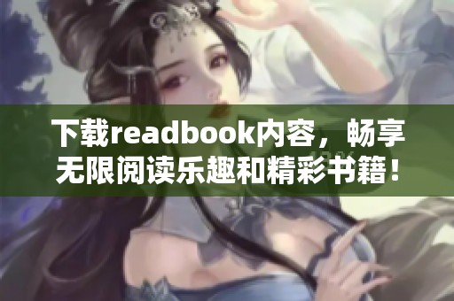 下载readbook内容，畅享无限阅读乐趣和精彩书籍！