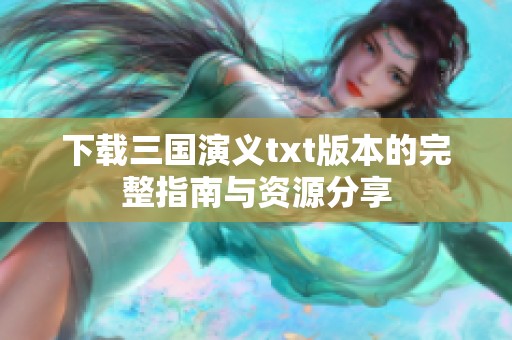 下载三国演义txt版本的完整指南与资源分享
