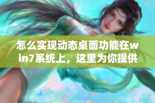 怎么实现动态桌面功能在win7系统上，这里为你提供详细的步骤解析