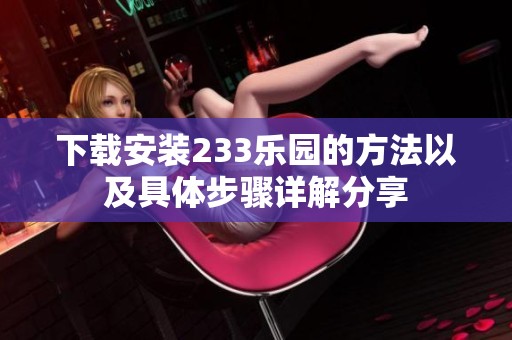 下载安装233乐园的方法以及具体步骤详解分享