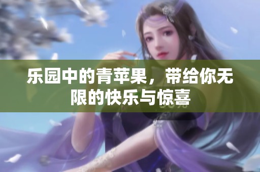 乐园中的青苹果，带给你无限的快乐与惊喜