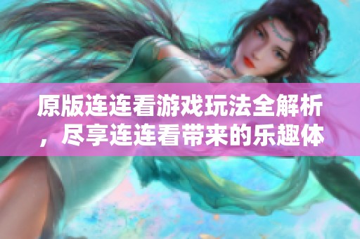 原版连连看游戏玩法全解析，尽享连连看带来的乐趣体验。