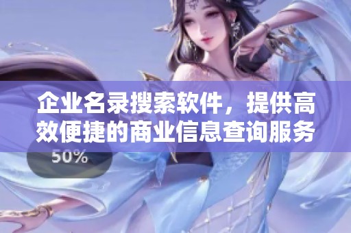 企业名录搜索软件，提供高效便捷的商业信息查询服务。