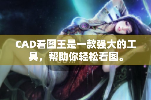 CAD看图王是一款强大的工具，帮助你轻松看图。