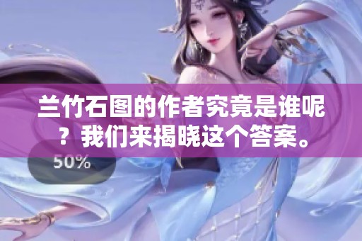 兰竹石图的作者究竟是谁呢？我们来揭晓这个答案。
