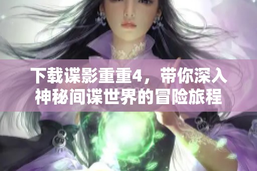 下载谍影重重4，带你深入神秘间谍世界的冒险旅程