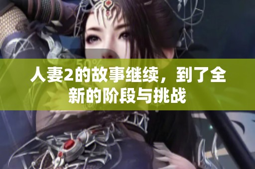 人妻2的故事继续，到了全新的阶段与挑战