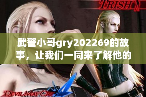 武警小哥gry202269的故事，让我们一同来了解他的经历与奉献精神