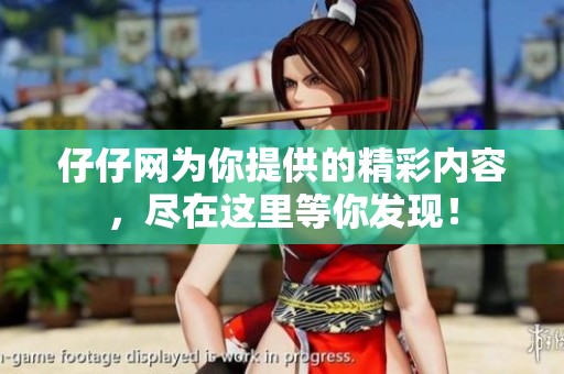 仔仔网为你提供的精彩内容，尽在这里等你发现！