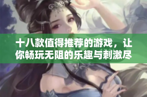 十八款值得推荐的游戏，让你畅玩无阻的乐趣与刺激尽在其中