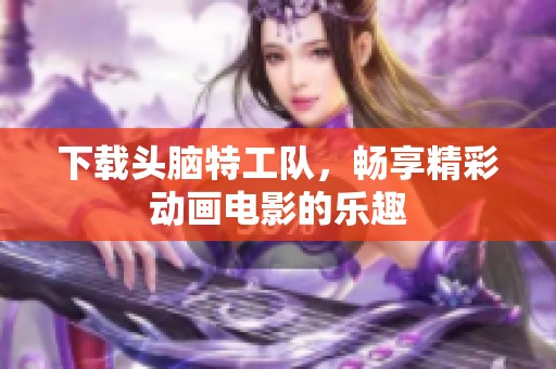 下载头脑特工队，畅享精彩动画电影的乐趣