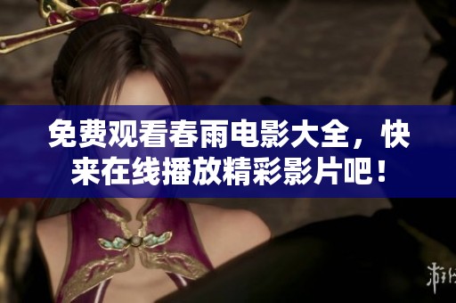 免费观看春雨电影大全，快来在线播放精彩影片吧！