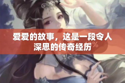 爱爱的故事，这是一段令人深思的传奇经历