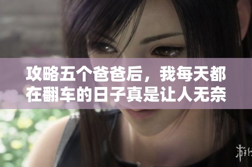 攻略五个爸爸后，我每天都在翻车的日子真是让人无奈