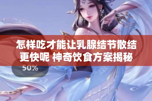怎样吃才能让乳腺结节散结更快呢 神奇饮食方案揭秘