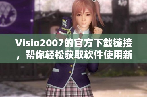 Visio2007的官方下载链接，帮你轻松获取软件使用新体验