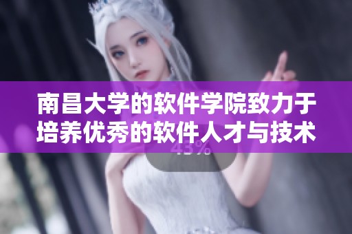 南昌大学的软件学院致力于培养优秀的软件人才与技术创新