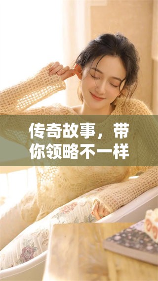 传奇故事，带你领略不一样的精彩传奇人生与冒险经历！