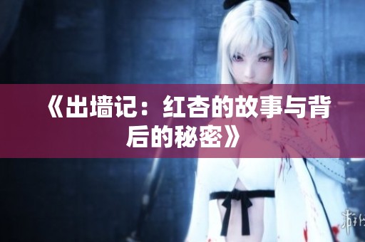 《出墙记：红杏的故事与背后的秘密》