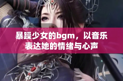 暴躁少女的bgm，以音乐表达她的情绪与心声