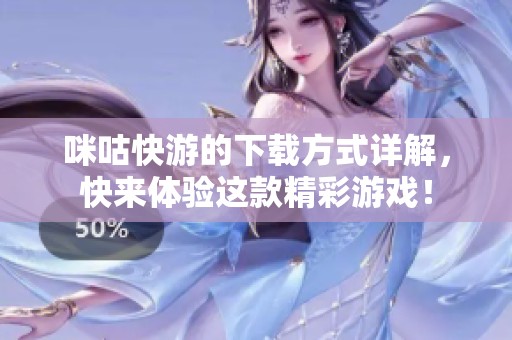 咪咕快游的下载方式详解，快来体验这款精彩游戏！