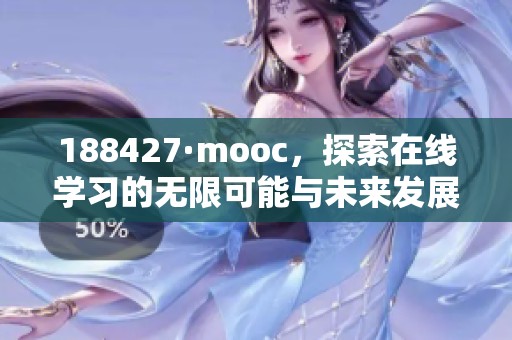 188427·mooc，探索在线学习的无限可能与未来发展趋势