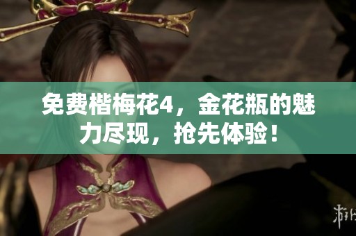 免费楷梅花4，金花瓶的魅力尽现，抢先体验！